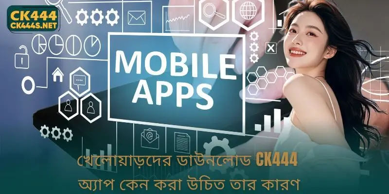 খেলোয়াড়দের Download CK444 App কেন করা উচিত তার কারণ
